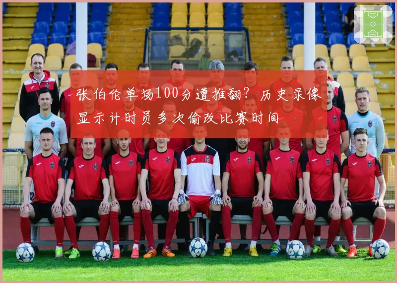 张伯伦单场100分遭推翻?历史录像显示计时员多次偷改比赛时间