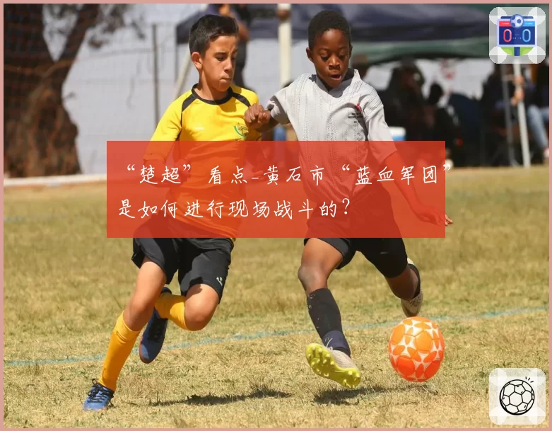 “楚超”看点_黄石市“蓝血军团”是如何进行现场战斗的？